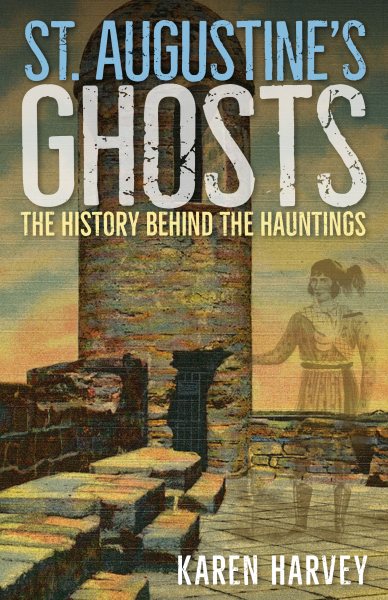 Cover art for St. Augustine's ghosts : the history behind the hauntings / Karen Harvey.