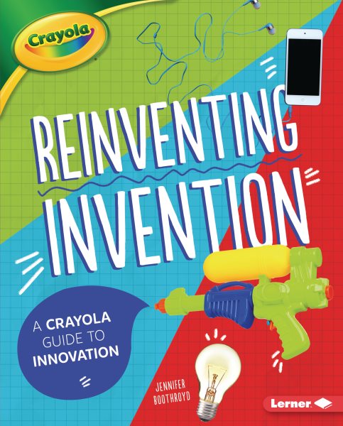 Cover art for Reinventing invention : a Crayola guide to innovation / Jennifer Boothroyd.