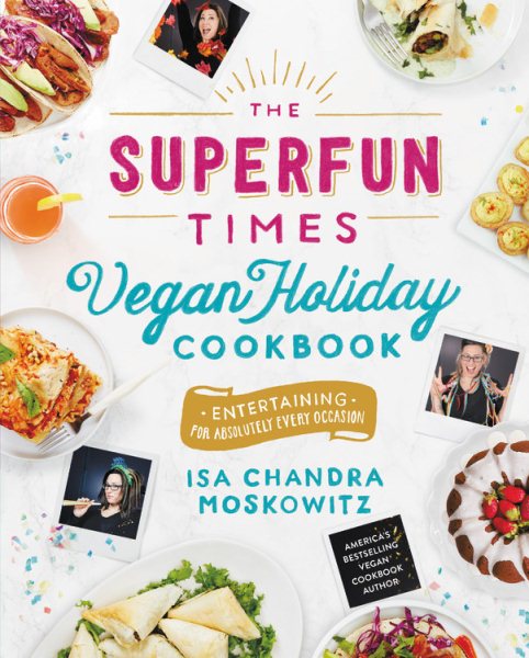 Cover art for The Superfun Times Vegan Holiday Cookbook : entertaining for absolutely every occasion / Isa Chandra Moskowitz   photographs by Vanessa Rees and Joshua Foo.