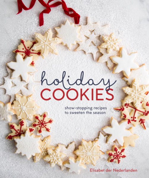 Cover art for Holiday cookies : showstopping recipes to sweeten the season / Elisabet der Nederlanden   photography by Erin Scott.