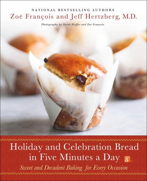 Cover art for Holiday and celebration bread in five minutes a day : sweet and decadent baking for every occasion / Zoë François and Jeff Hertzberg, M.D.   photographs by Sarah Kieffer and Zoë François.