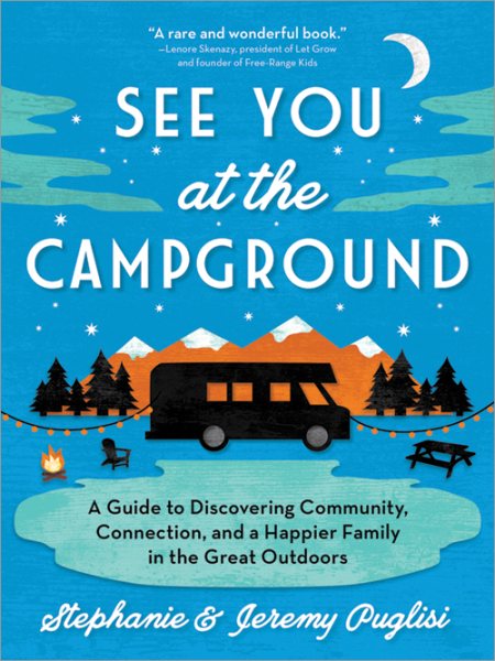 Cover art for See you at the campground : a guide to discovering community, connection, and a happier family in the great outdoors / by Stephanie and Jeremy Puglisi.