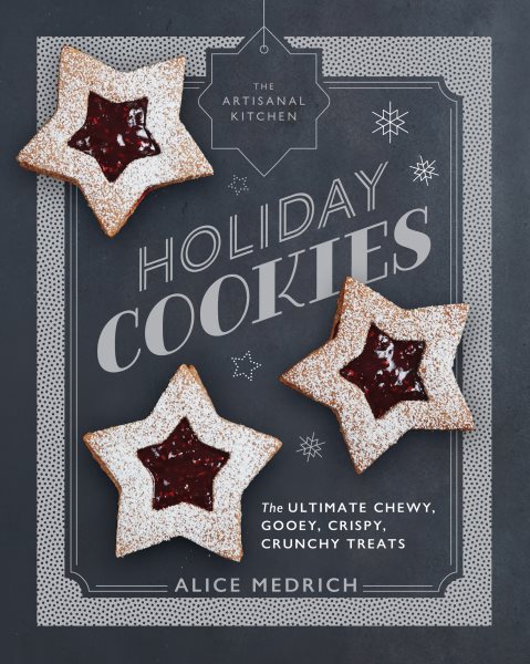 Cover art for The Artisanal Kitchen : Holiday Cookies : The Ultimate Chewy, Gooey, Crispy, Crunchy Treats / Alice Medrich.