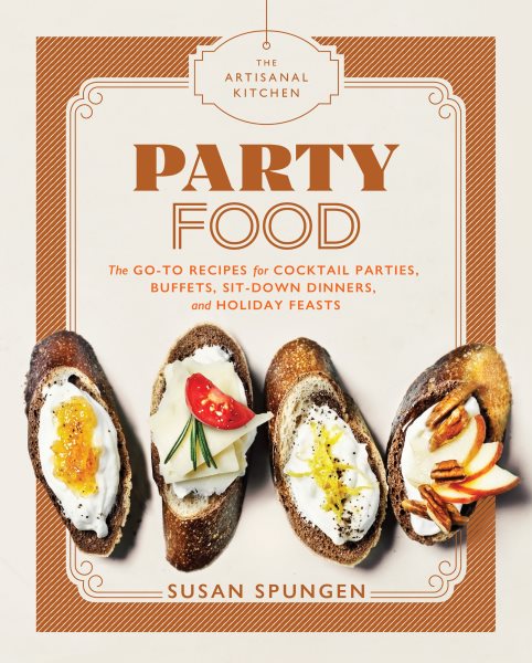 Cover art for The Artisanal Kitchen : Party Food : Go-To Recipes for Cocktail Parties, Buffets, Sit-Down Dinners, and Holiday Feasts / Susan Spungen.