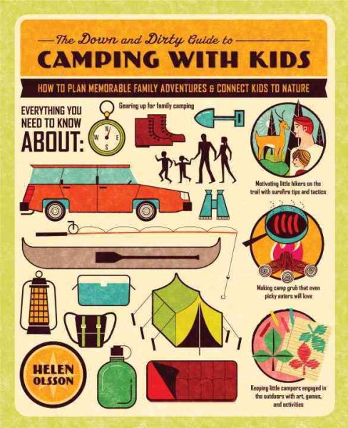 Cover art for The down and dirty guide to camping with kids : how to plan memorable family adventures and connect kids to nature / Helen Olsson.