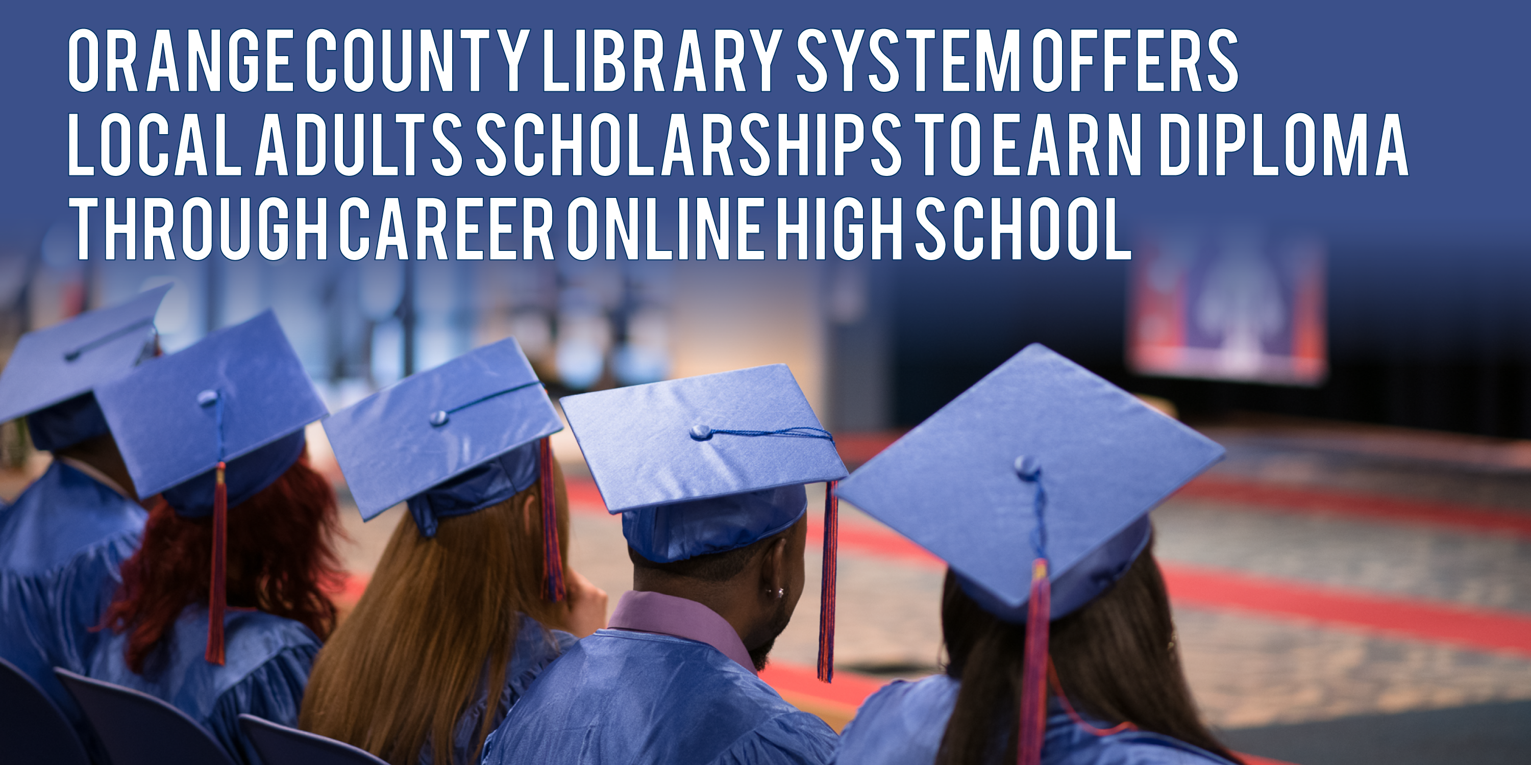 Orange County Library System Offers Local Adults Scholarships to Earn Diploma Through Career Online High School