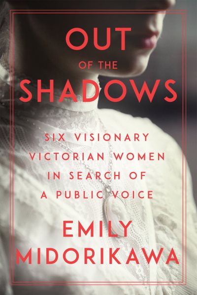 Cover art for Out of the shadows : six visionary Victorian women in search of a public voice / Emily Midorikawa.