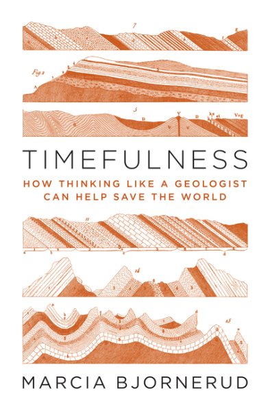 Cover art for Timefulness : how thinking like a geologist can help save the world / Marcia Bjornerud.