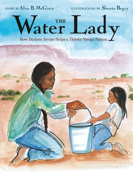 Cover art for The Water Lady : how Darlene Arviso helps a thirsty Navajo Nation / by Alice B. McGinty   illustrated by Shonto Begay.