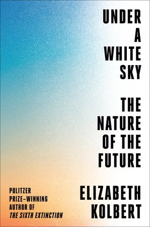 Cover art for Under a white sky : the nature of the future / Elizabeth Kolbert.