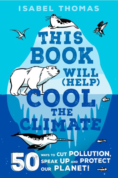Cover art for This book will (help) cool the climate : 50 ways to cut pollution and protect our planet! / Isabel Thomas   illustrated by Alex Paterson.