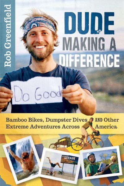 Cover art for Dude making a difference : bamboo bikes, dumpster dives and other extreme adventures across America / Rob Greenfield.