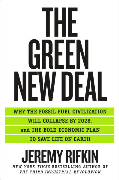 Cover art for The green New Deal : why the fossil fuel civilization will collapse by 2028, and the bold economic plan to save life on earth / Jeremy Rifkin.