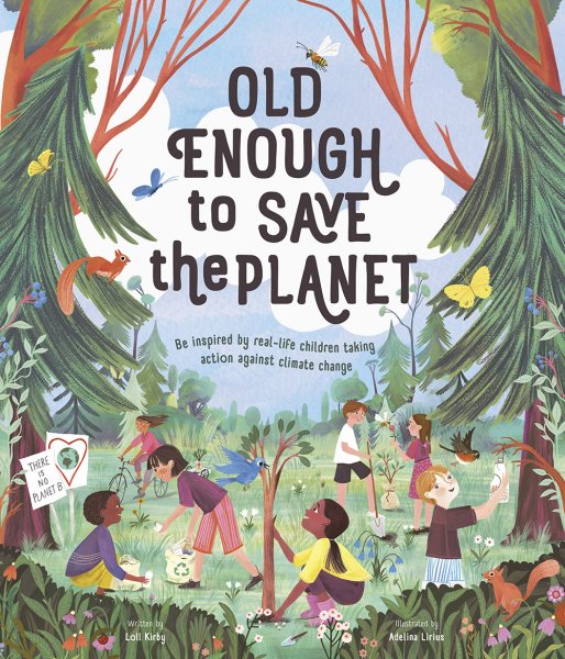 Cover art for Old enough to save the planet / written by Loll Kirby   illustrated by Adelina Lirius   foreword by Kallan Benson.