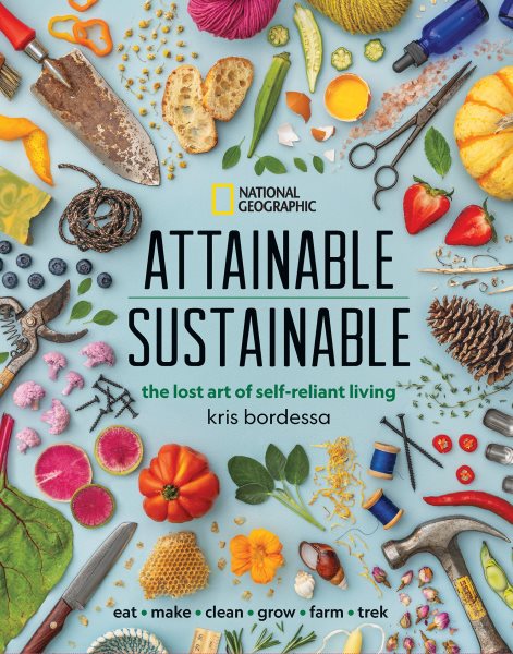 Cover art for Attainable sustainable : the lost art of self-reliant living / Kris Bordessa.