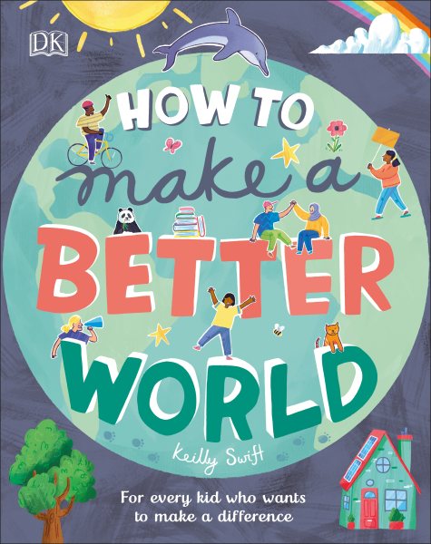 Cover art for How to make a better world : for every kid who wants to make a difference / Keilly Swift, illustrated by Rhys Jefferys, foreword by Jamie Margolin.