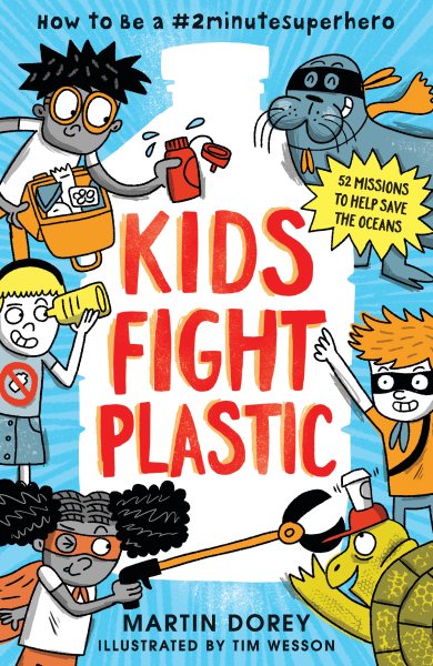 Cover art for Kids fight plastic : how to be a #2minutesuperhero / Martin Dorey   illustrated by Tim Wesson.