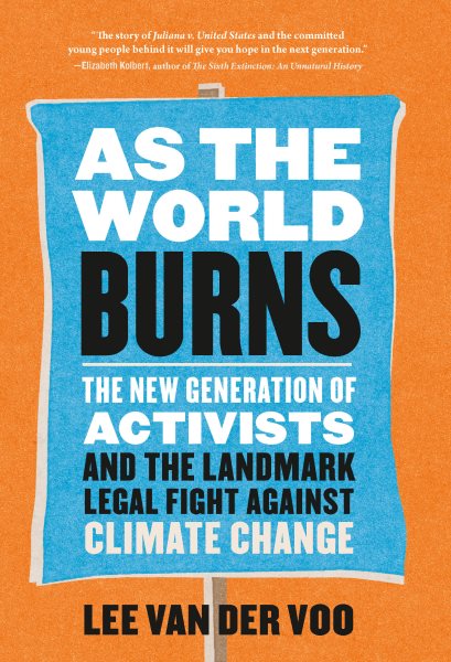 Cover art for As the world burns : the new generation of activists and the landmark legal fight against climate change / Lee Van der Voo.