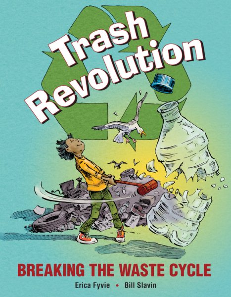 Cover art for Trash revolution : breaking the waste cycle / written by Erica Fyvie   illustrated by Bill Slavin.