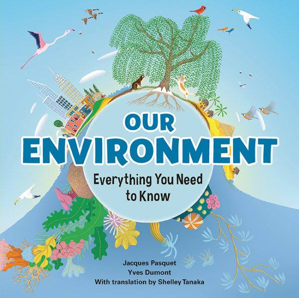Cover art for Our environment : everything you need to know / written by Jacques Pasquet   illustrated by Yves Dumont   with translation by Shelley Tanaka.