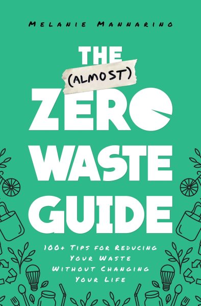 Cover art for The (almost) zero waste guide : 100+ tips for reducing your waste without changing your life / Melanie Mannarino.