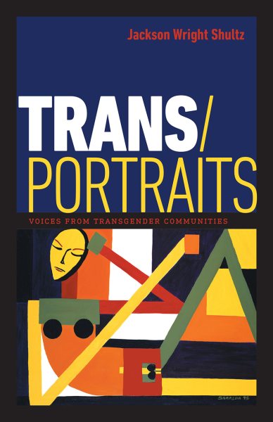 Cover art for Trans/portraits : voices from transgender communities / Jackson Wright Shultz.