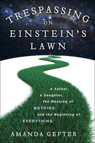 Cover art for Trespassing on Einstein's lawn : a father, a daughter, the meaning of nothing, and the beginning of everything / Amanda Gefter.