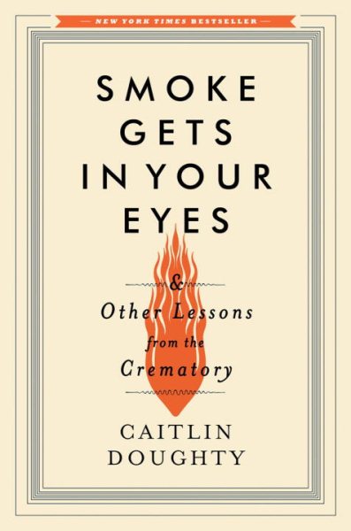 Cover art for Smoke gets in your eyes : and other lessons from the crematory / Caitlin Doughty.