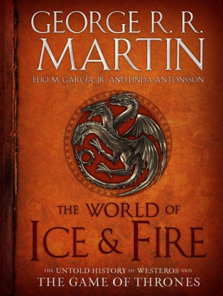 Cover art for The world of ice & fire : the untold history of Westeros and the Game of Thrones / George R.R. Martin, Elio García, Jr. and Linda Antonsson.