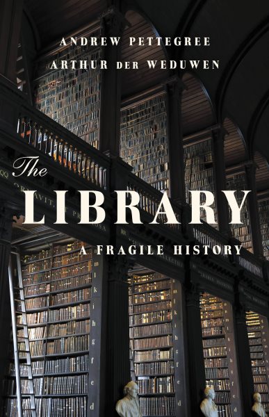 Cover art for The library : a fragile history / Andrew Pettegree and Arthur Der Weduwen.