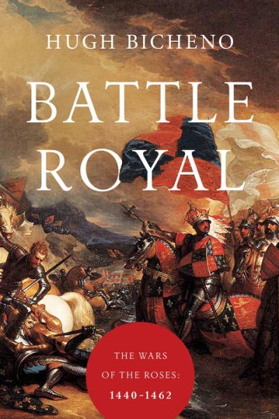 Cover art for Battle Royal : the Wars of the Roses: 1440-1462 / Hugh Bicheno.