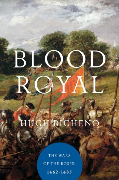 Cover art for Blood royal : the Wars of the Roses, 1462-1485 / Hugh Bicheno.