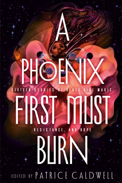 Cover art for A phoenix first must burn : sixteen stories of black girl magic, resistance, and hope / edited by Patrice Caldwell.