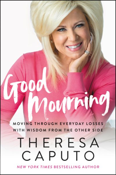 Cover art for Good mourning : moving through everyday losses with wisdom from the other side / Theresa Caputo   with Kristina Grish.