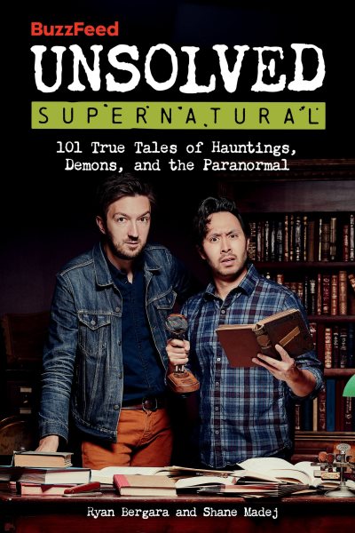 Cover art for BuzzFeed unsolved supernatural : 101 true tales of hauntings, demons, and the paranormal / Ryan Bergara, Shane Madej and Anna Katz.