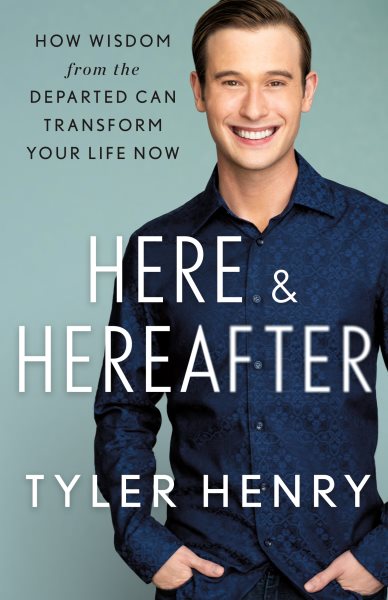 Cover art for Here & hereafter : how wisdom from the departed can transform your life now / Tyler Henry.
