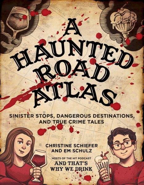 Cover art for A haunted road atlas : sinister stops, dangerous destinations, and true crime tales / Christine Schiefer and Em Schulz   illustrations by James Mied.