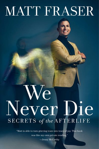 Cover art for We never die : secrets of the afterlife / Matt Fraser.