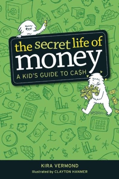 Cover art for The secret life of money : a kid's guide to ca[s]h / Kira Vermond   illustrated by Clayton Hanmer.