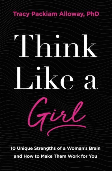 Cover art for Think like a girl : 10 unique strengths of a woman's brain and how to make them work for you / Tracy Packiam Alloway.