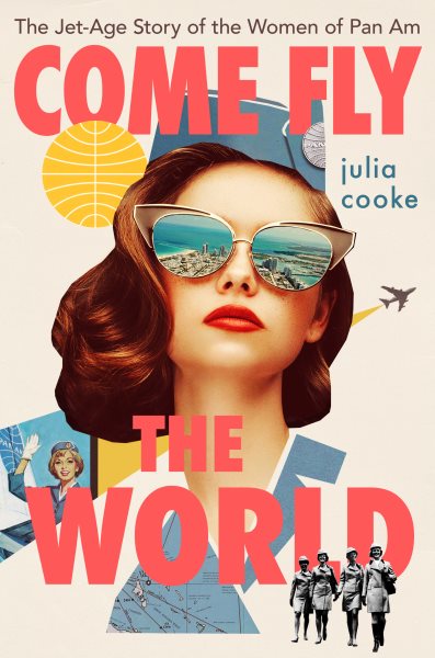 Cover art for Come fly the world : the jet-age story of the women of Pan Am / Julia Cooke.
