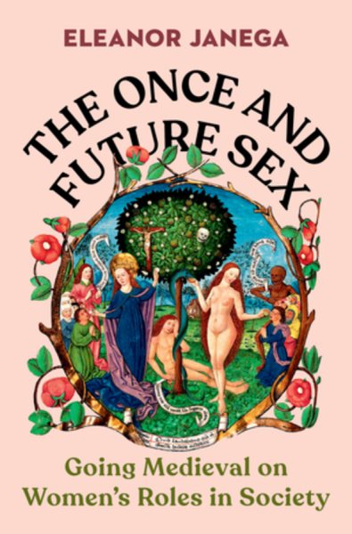 Cover art for The once and future sex : going medieval on women's roles in society / Eleanor Janega.