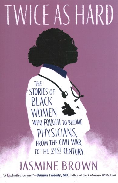 Cover art for Twice as hard : the stories of Black women who fought to become physicians, from the Civil War to the 21st Century / Jasmine Brown.
