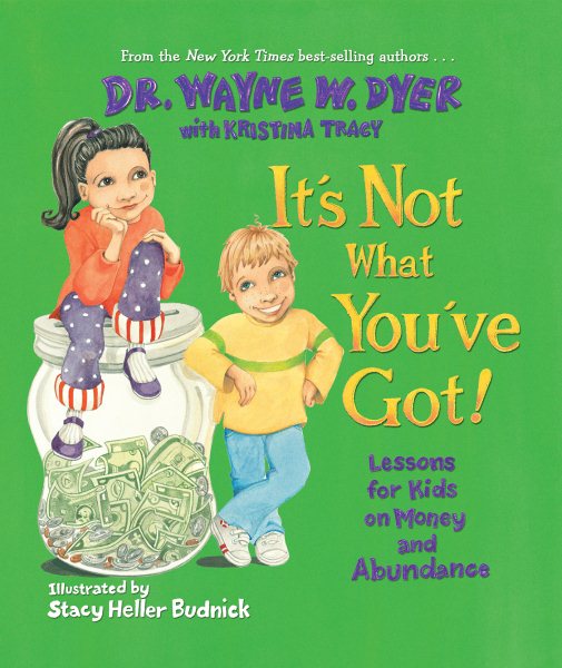 Cover art for It's not what you've got : lessons for kids on money and abundance / Wayne Dyer with Kristina Tracy   illustrated by Stacy Heller Budnick.