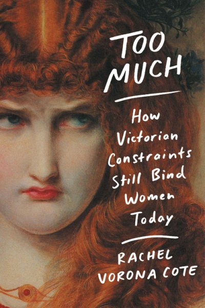 Cover art for Too much : how Victorian constraints still bind women today / Rachel Vorona Cote.