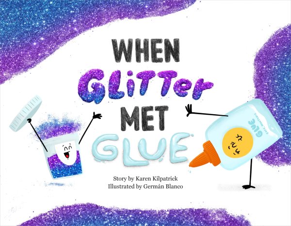 Cover art for When Glitter met Glue / story by Karen Kilpatrick   illustrated by Germán Blanco.