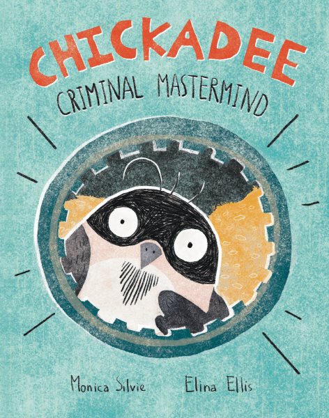 Cover art for Chickadee : criminal mastermind / Monica Silvie   [illustrations by] Elina Ellis.