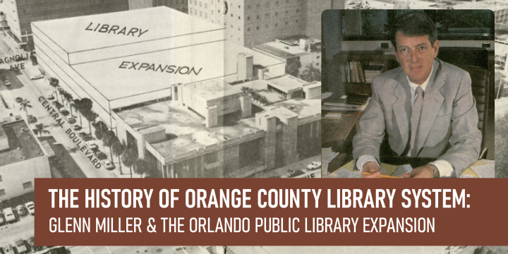 The History of Orange County Library System: Glenn Miller and the Orlando Public Library Expansion