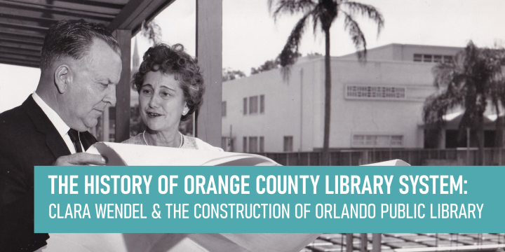 The History of Orange County Library System: Clara Wendel & the Construction of Orlando Public Library
