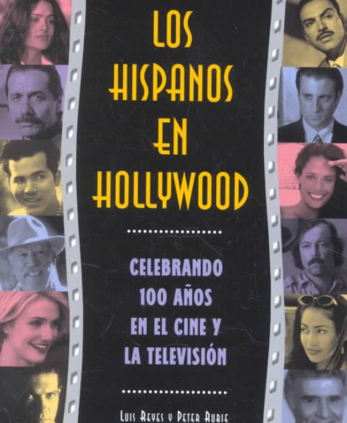 Cover art for Los Hispanos en Hollywood : celebrando 100 años en el cine y la televisión / Luis Reyes y Peter Rubie.
